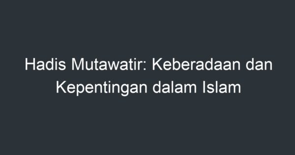 Hadis Mutawatir Keberadaan Dan Kepentingan Dalam Islam Artikel