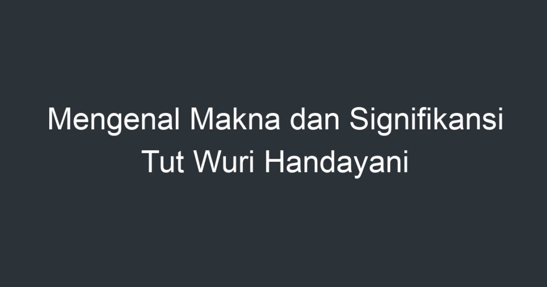 Mengenal Makna Dan Signifikansi Tut Wuri Handayani Artikel Pendidikan