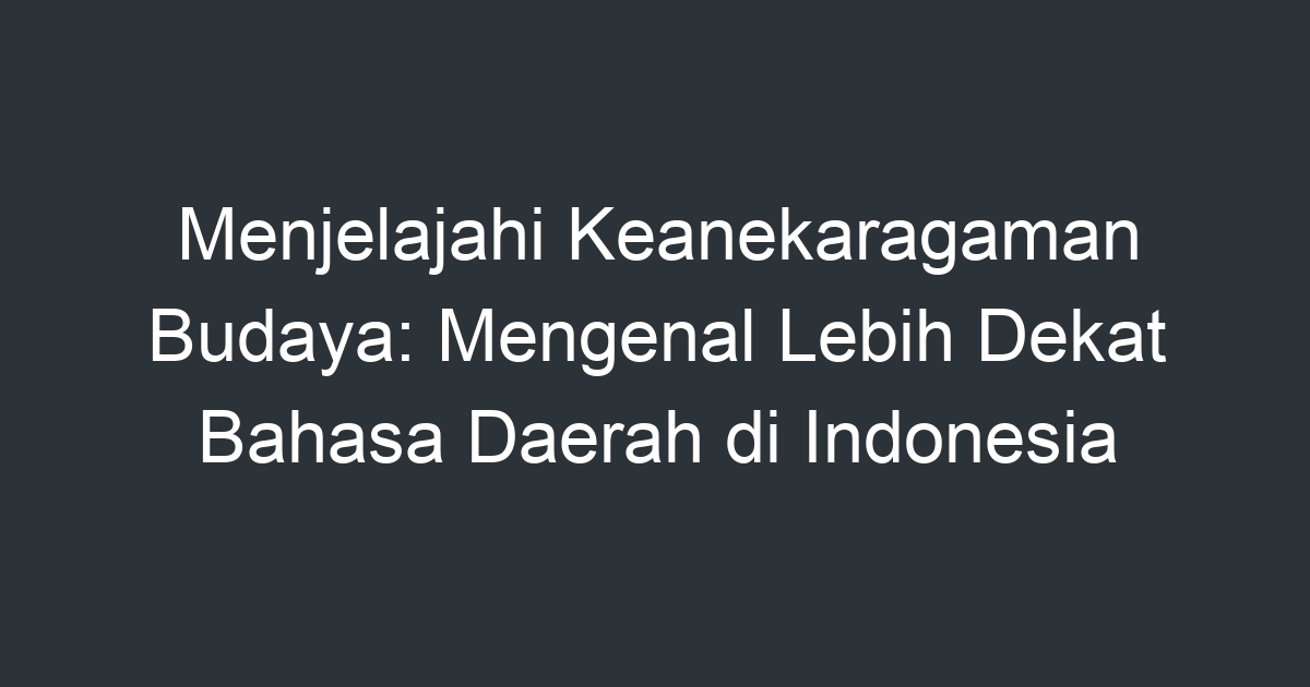 Menjelajahi Keanekaragaman Budaya Mengenal Lebih Dekat Bahasa Daerah Di Indonesia Artikel