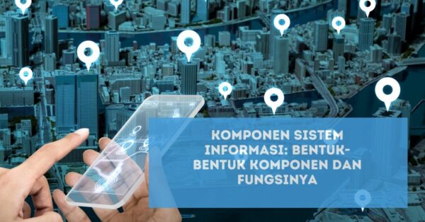 Komponen Sistem Informasi: Bentuk-Bentuk Komponen Dan Fungsinya ...