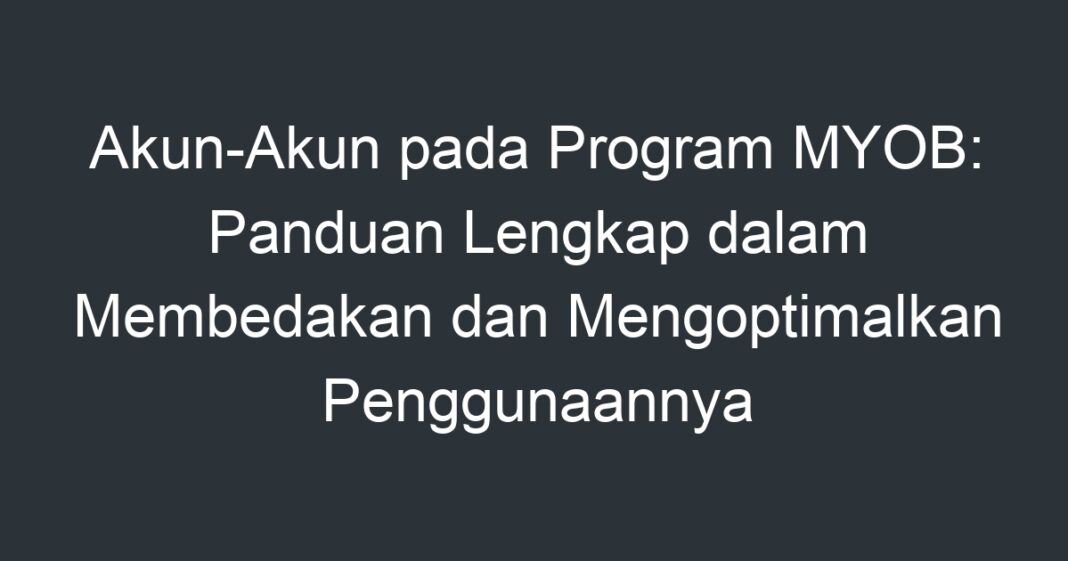 Akun Akun Pada Program Myob Panduan Lengkap Dalam Membedakan Dan