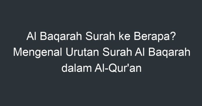 Al Baqarah Surah Ke Berapa? Mengenal Urutan Surah Al Baqarah Dalam Al ...