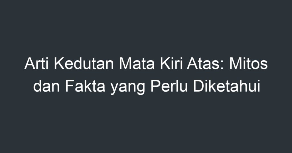 Arti Kedutan Mata Kiri Atas Mitos Dan Fakta Yang Perlu Diketahui Artikel Pendidikan