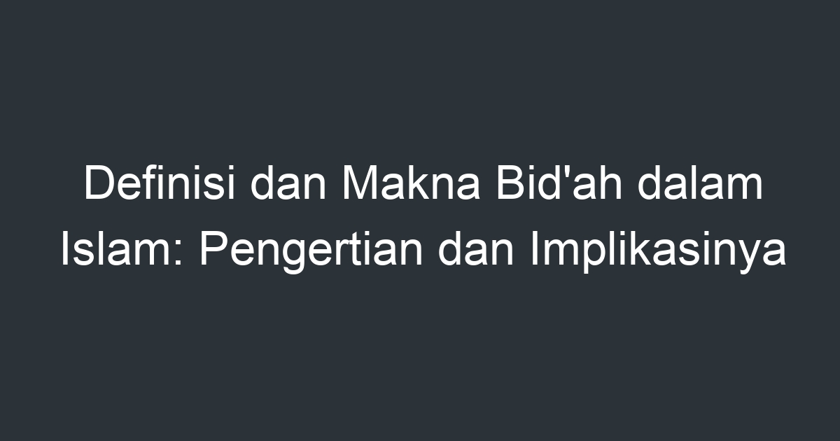 Definisi Dan Makna Bid'ah Dalam Islam: Pengertian Dan Implikasinya ...