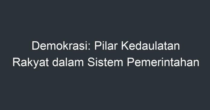 Demokrasi: Pilar Kedaulatan Rakyat Dalam Sistem Pemerintahan - Artikel ...