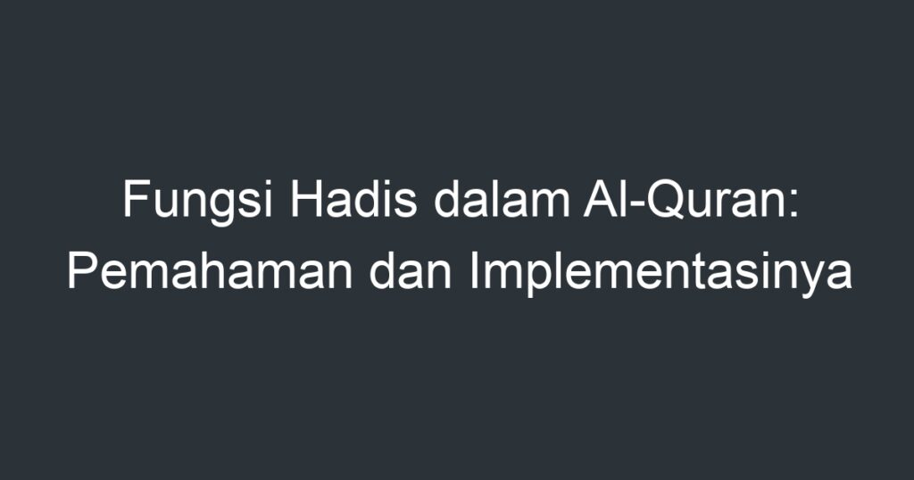 Fungsi Hadis Dalam Al-Quran: Pemahaman Dan Implementasinya - Artikel ...