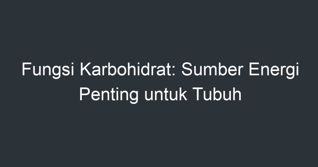 Fungsi Karbohidrat: Sumber Energi Penting Untuk Tubuh - Artikel Pendidikan