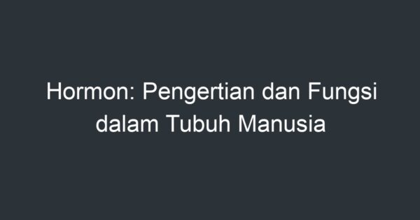 Hormon: Pengertian Dan Fungsi Dalam Tubuh Manusia - Artikel Pendidikan