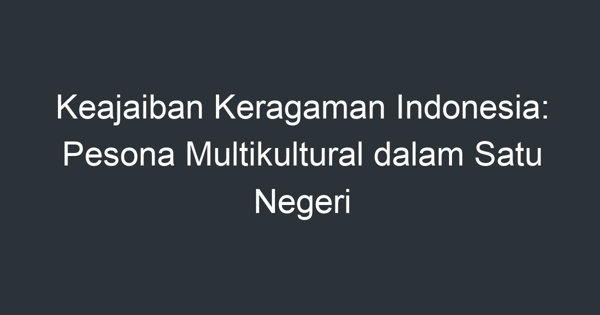 Keajaiban Keragaman Indonesia: Pesona Multikultural dalam Satu Negeri ...