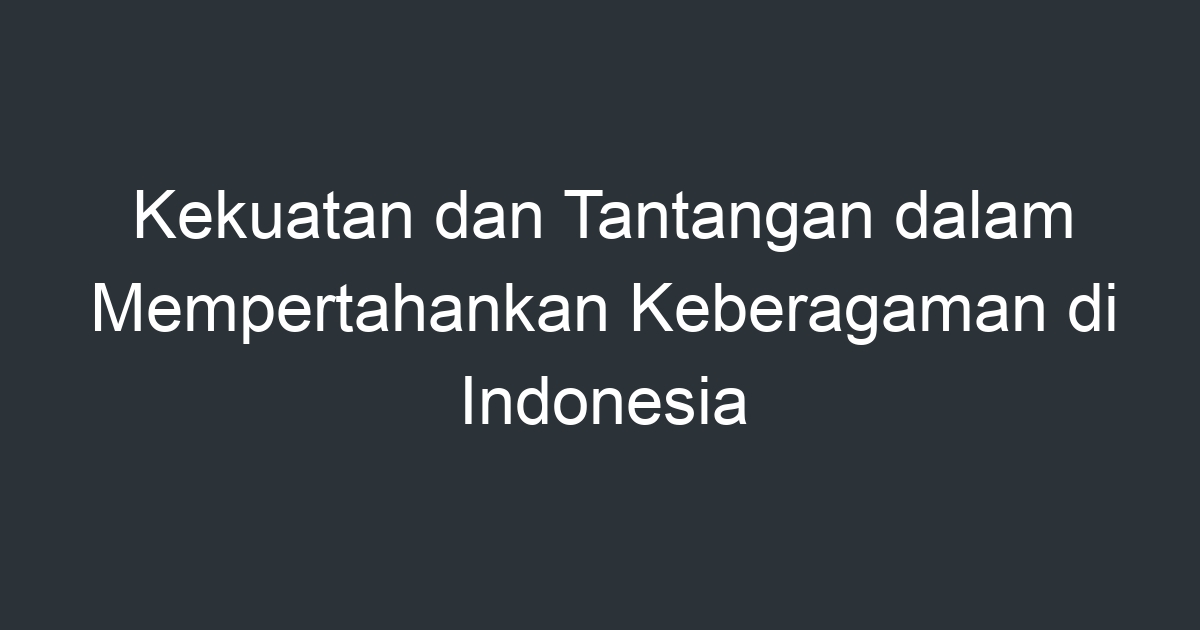Kekuatan dan Tantangan dalam Mempertahankan Keberagaman di Indonesia ...
