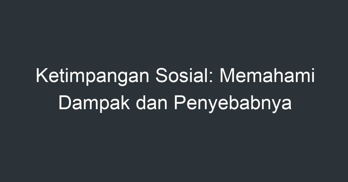 Ketimpangan Sosial Memahami Dampak Dan Penyebabnya Artikel Pendidikan