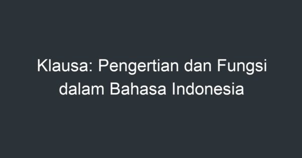 Klausa: Pengertian Dan Fungsi Dalam Bahasa Indonesia - Artikel Pendidikan