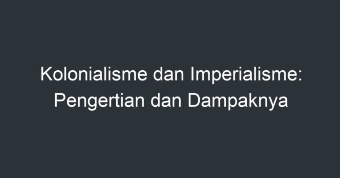 Kolonialisme Dan Imperialisme: Pengertian Dan Dampaknya - Artikel ...