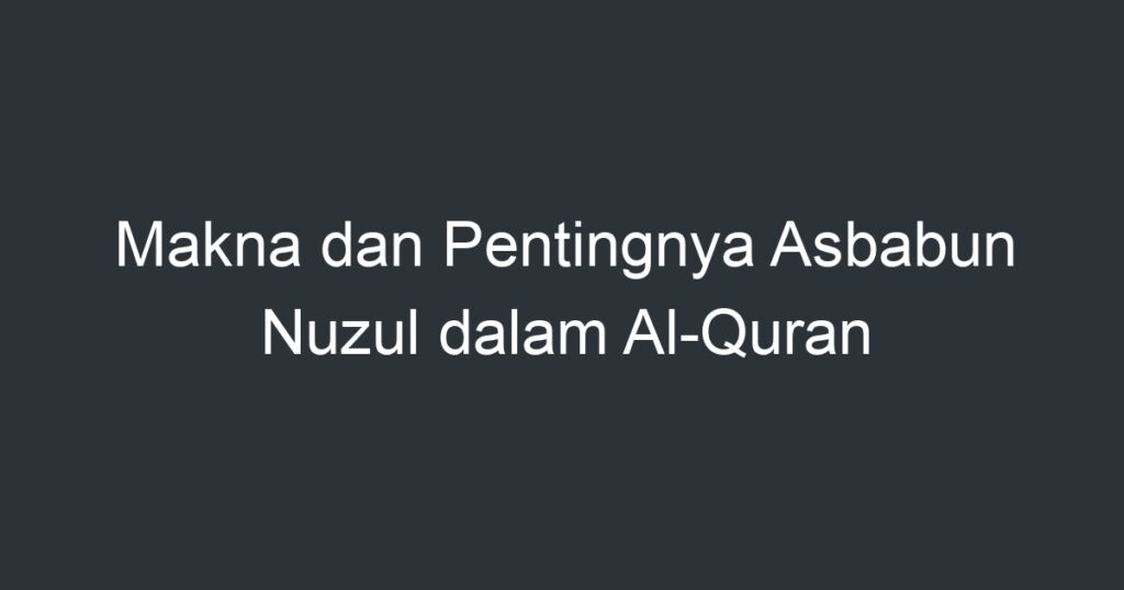 Makna Dan Pentingnya Asbabun Nuzul Dalam Al-Quran - Artikel Pendidikan