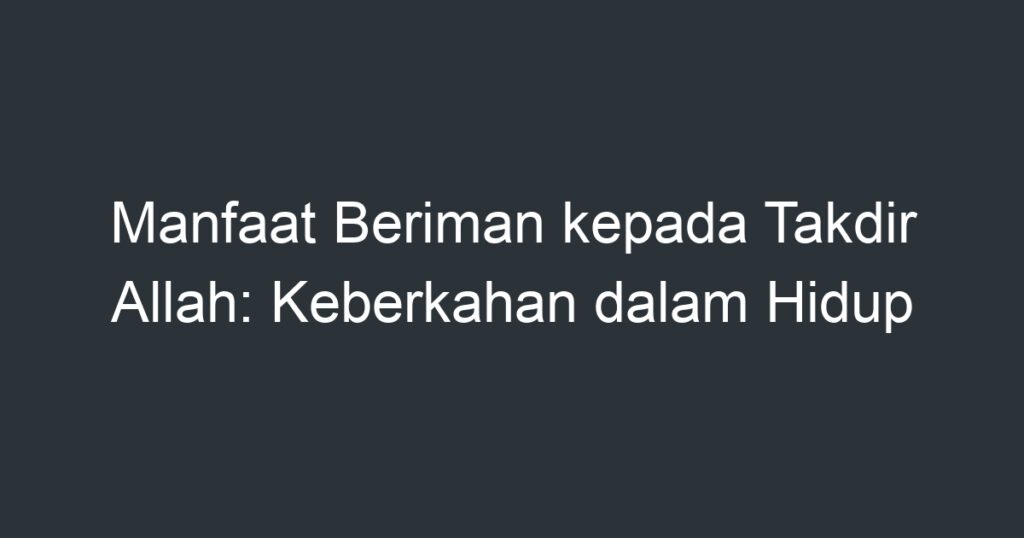 Manfaat Beriman Kepada Takdir Allah: Keberkahan Dalam Hidup - Artikel ...