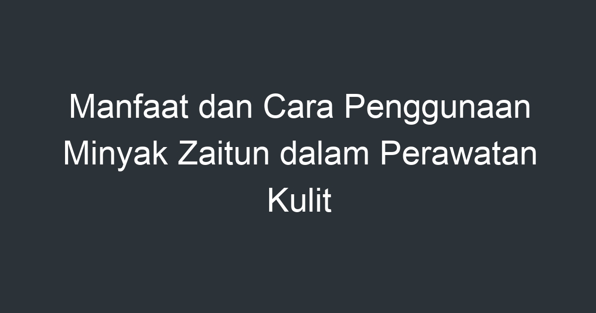 Manfaat Dan Cara Penggunaan Minyak Zaitun Dalam Perawatan Kulit ...