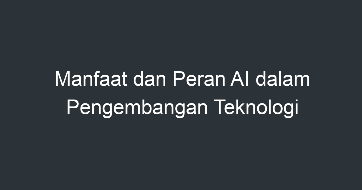 Manfaat Dan Peran Ai Dalam Pengembangan Teknologi Artikel Pendidikan