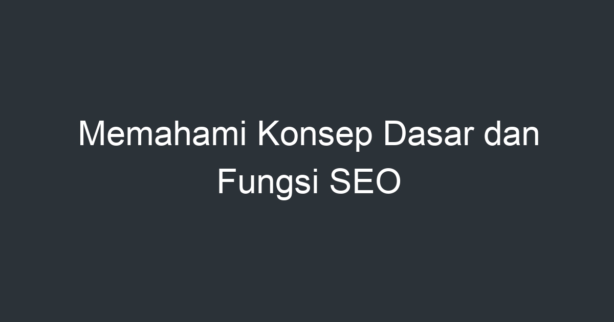 Memahami Konsep Dasar Dan Fungsi Seo Artikel Pendidikan