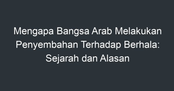 Mengapa Bangsa Arab Melakukan Penyembahan Terhadap Berhala: Sejarah Dan ...