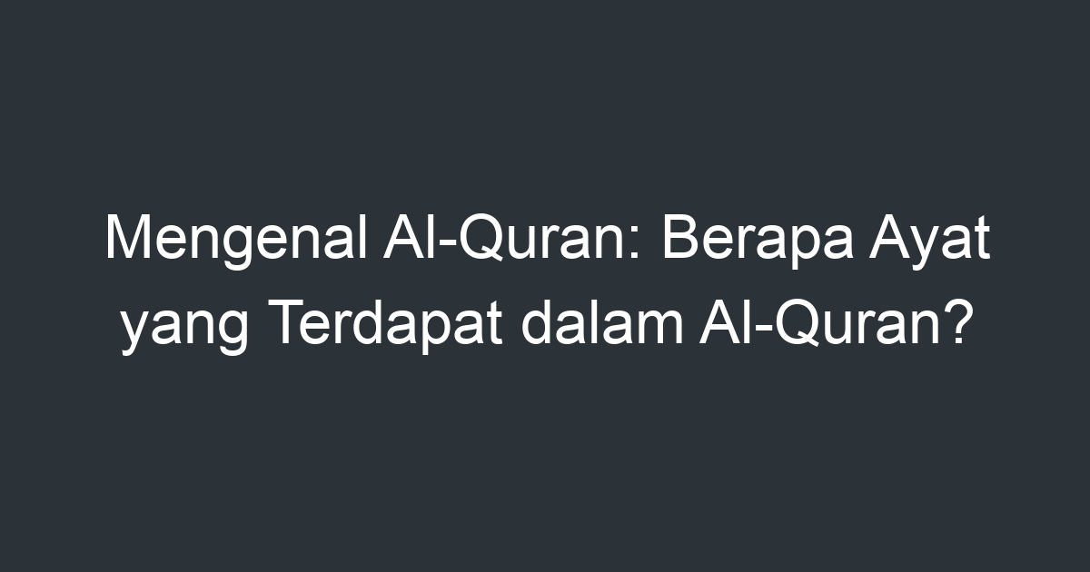 Mengenal Al-Quran: Berapa Ayat yang Terdapat dalam Al-Quran? - Artikel