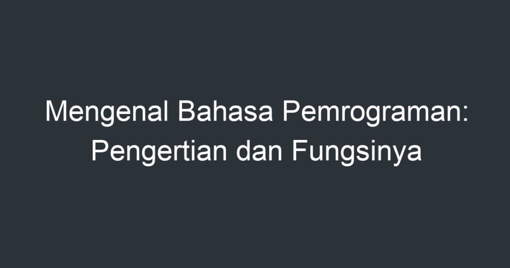 Mengenal Bahasa Pemrograman: Pengertian Dan Fungsinya - Artikel Pendidikan