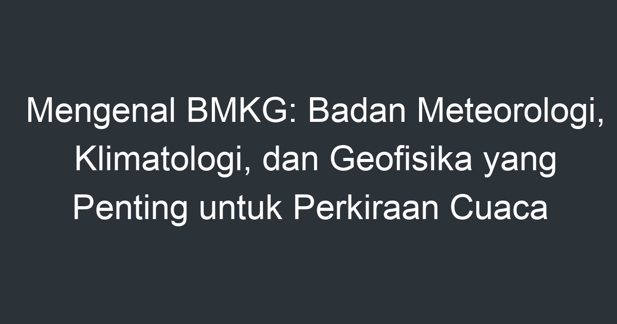 Mengenal BMKG: Badan Meteorologi, Klimatologi, Dan Geofisika Yang ...