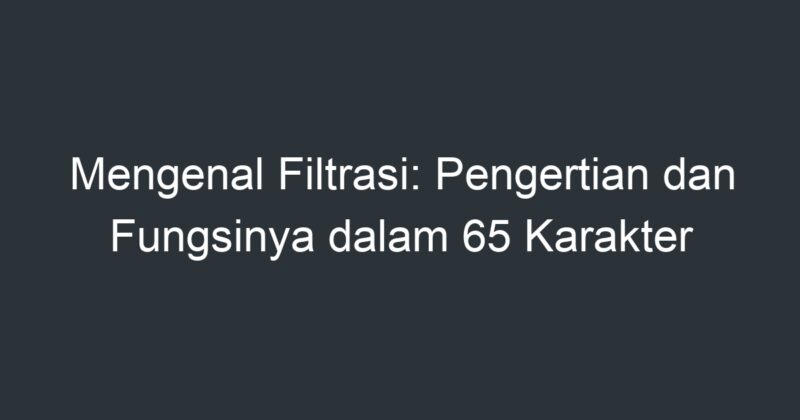 Mengenal Filtrasi: Pengertian Dan Fungsinya Dalam 65 Karakter - Artikel ...