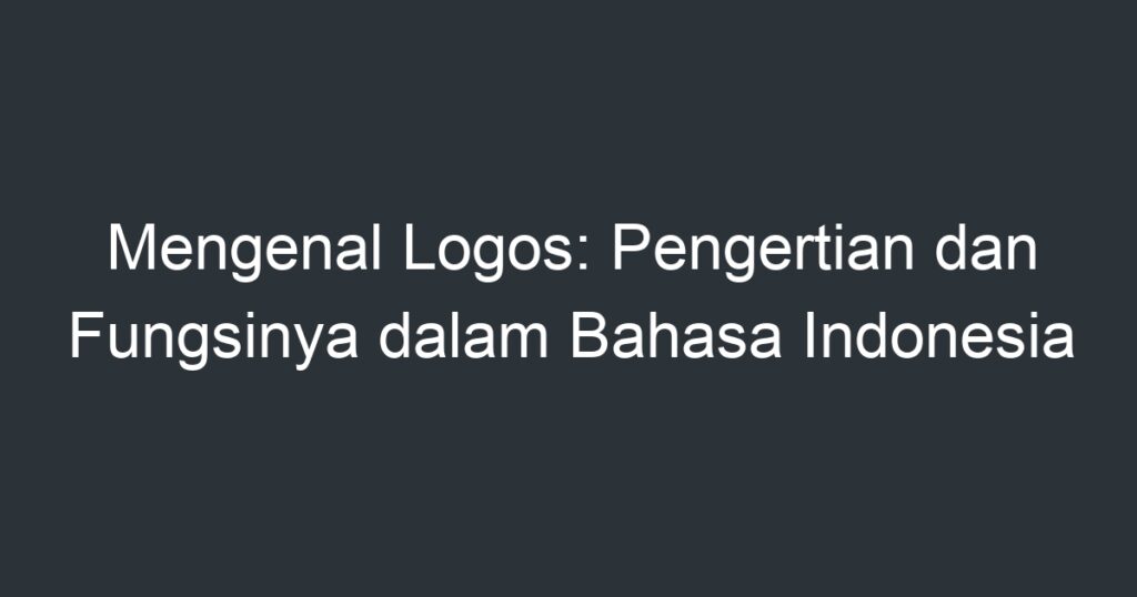 Mengenal Logos Pengertian Dan Fungsinya Dalam Bahasa Indonesia Artikel Pendidikan