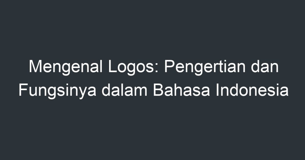 Mengenal Logos: Pengertian dan Fungsinya dalam Bahasa Indonesia ...