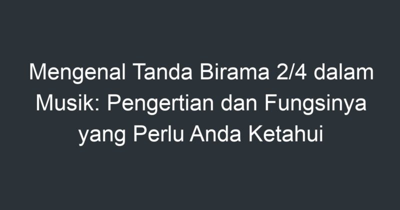 Mengenal Tanda Birama 2/4 Dalam Musik: Pengertian Dan Fungsinya Yang ...