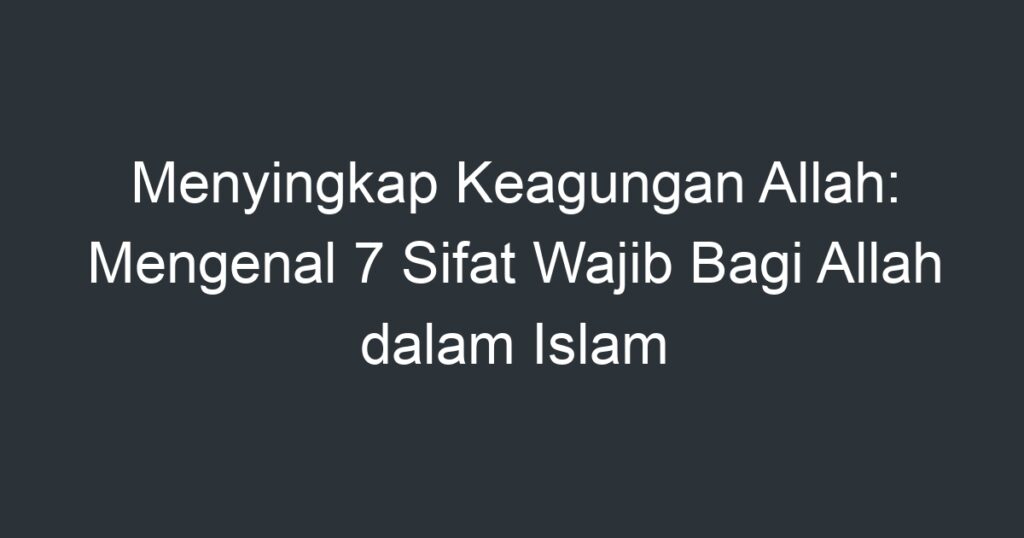 Menyingkap Keagungan Allah Mengenal 7 Sifat Wajib Bagi Allah Dalam