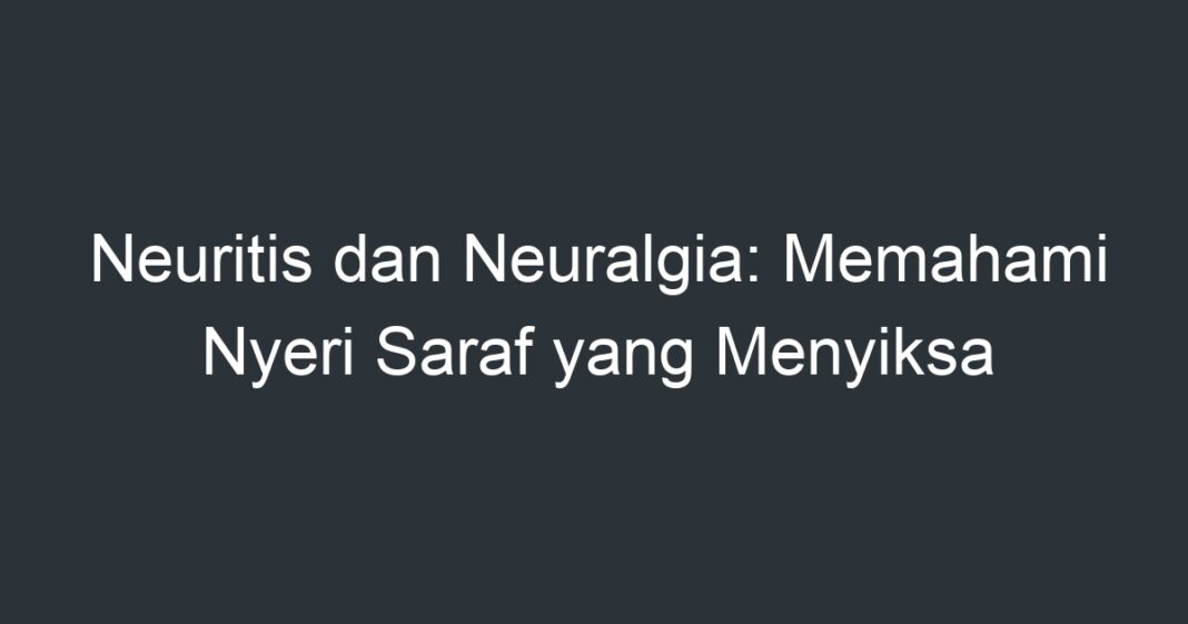 Neuritis Dan Neuralgia: Memahami Nyeri Saraf Yang Menyiksa - Artikel ...