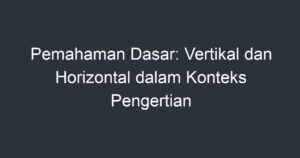 Pemahaman Dasar: Vertikal Dan Horizontal Dalam Konteks Pengertian ...