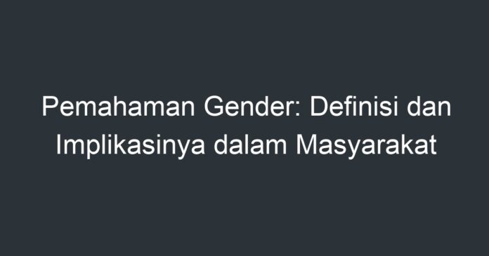 Pemahaman Gender: Definisi Dan Implikasinya Dalam Masyarakat - Artikel ...