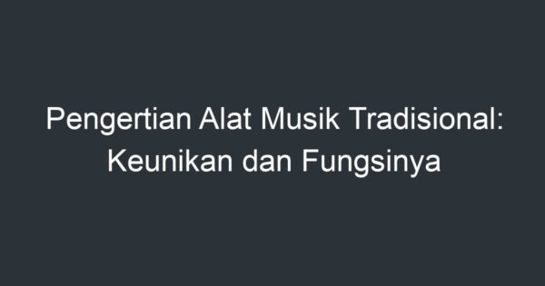 Pengertian Alat Musik Tradisional: Keunikan Dan Fungsinya - Artikel ...