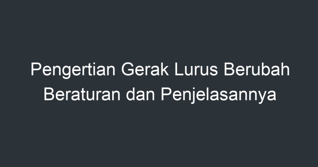 Pengertian Gerak Lurus Berubah Beraturan Dan Penjelasannya - Artikel ...