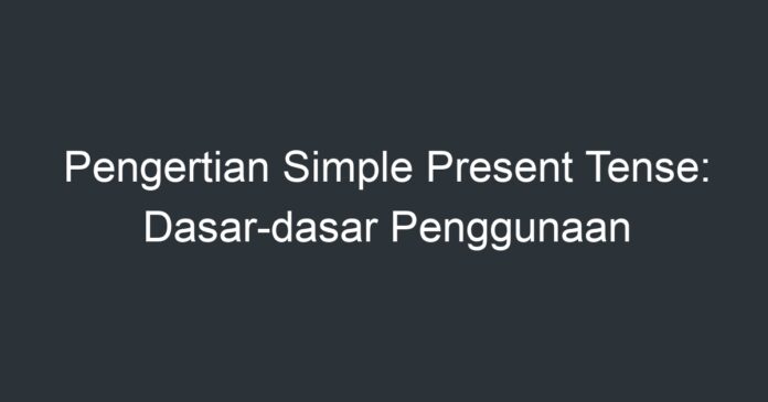 Pengertian Simple Present Tense: Dasar-dasar Penggunaan - Artikel ...