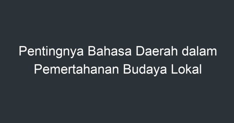 Pentingnya Bahasa Daerah Dalam Pemertahanan Budaya Lokal - Artikel ...