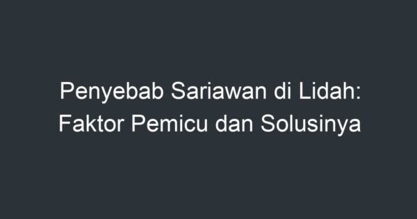 Penyebab Sariawan Di Lidah Faktor Pemicu Dan Solusinya Artikel