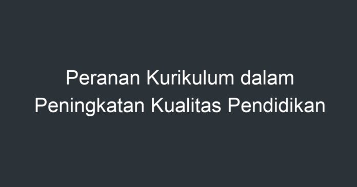 Peranan Kurikulum Dalam Peningkatan Kualitas Pendidikan - Artikel ...