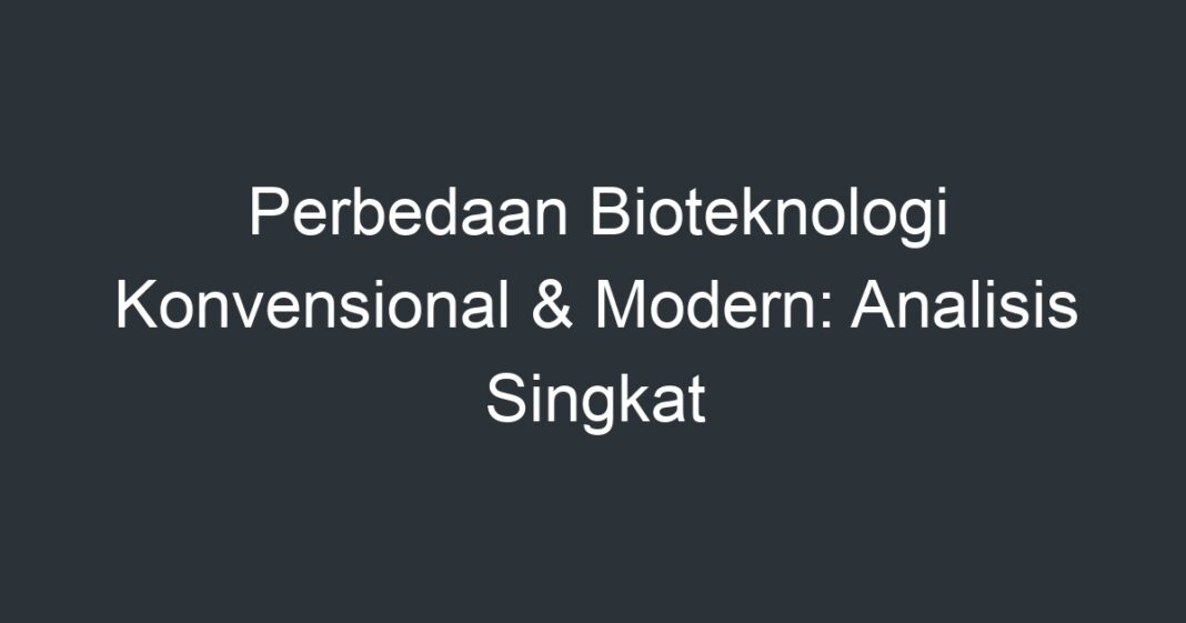 Perbedaan Bioteknologi Konvensional & Modern: Analisis Singkat ...