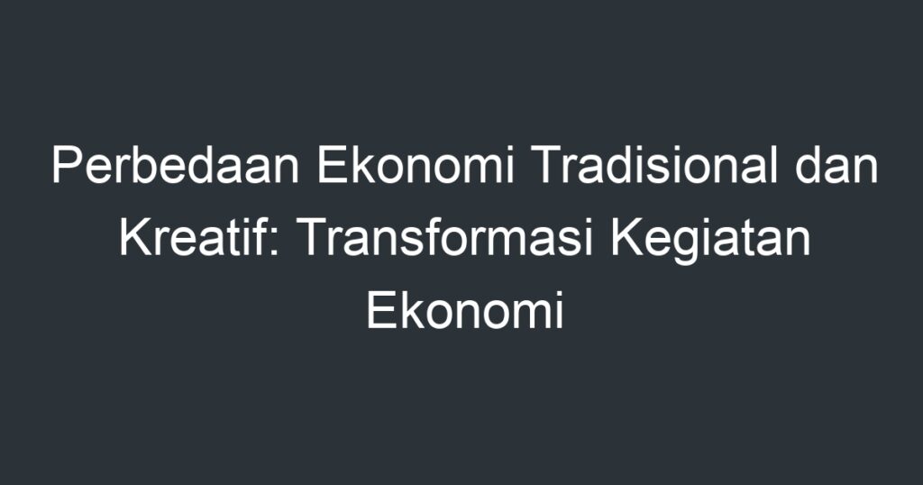 Perbedaan Ekonomi Tradisional Dan Kreatif: Transformasi Kegiatan ...