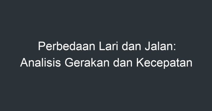 Perbedaan Lari Dan Jalan: Analisis Gerakan Dan Kecepatan - Artikel ...