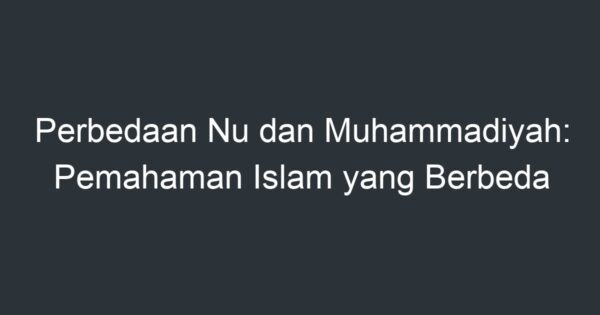 Perbedaan Nu Dan Muhammadiyah: Pemahaman Islam Yang Berbeda - Artikel ...