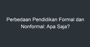 Perbedaan Pendidikan Formal Dan Nonformal: Apa Saja? - Artikel Pendidikan