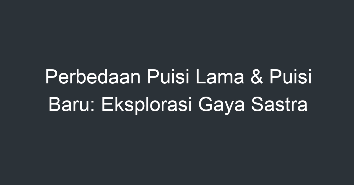 Perbedaan Puisi Lama & Puisi Baru: Eksplorasi Gaya Sastra - Artikel ...