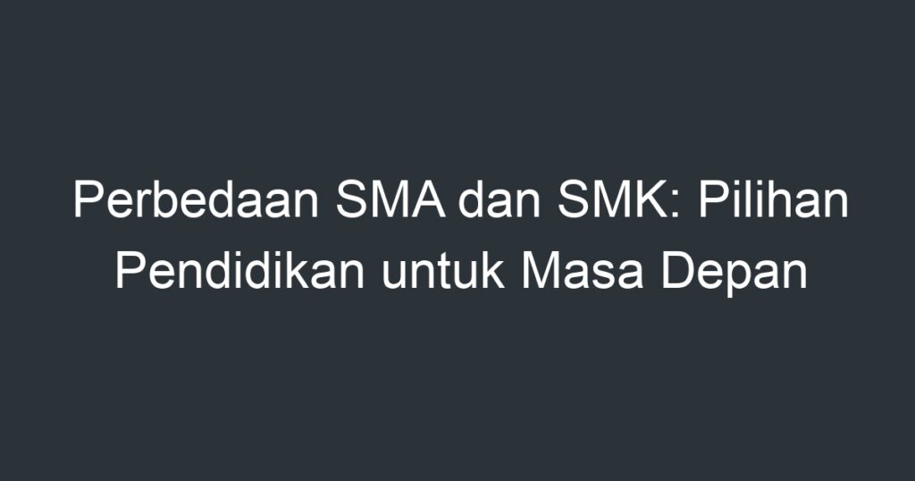 Perbedaan SMA Dan SMK: Pilihan Pendidikan Untuk Masa Depan - Artikel ...