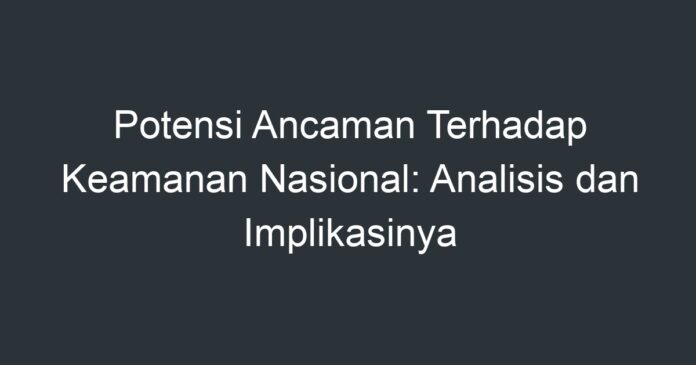 Potensi Ancaman Terhadap Keamanan Nasional: Analisis Dan Implikasinya ...