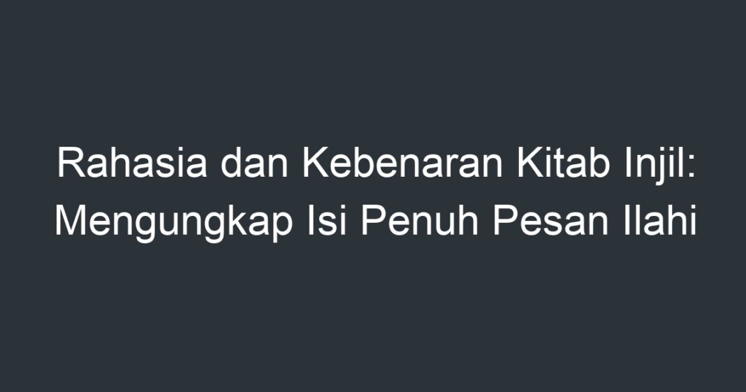 Rahasia Dan Kebenaran Kitab Injil Mengungkap Isi Penuh Pesan Ilahi