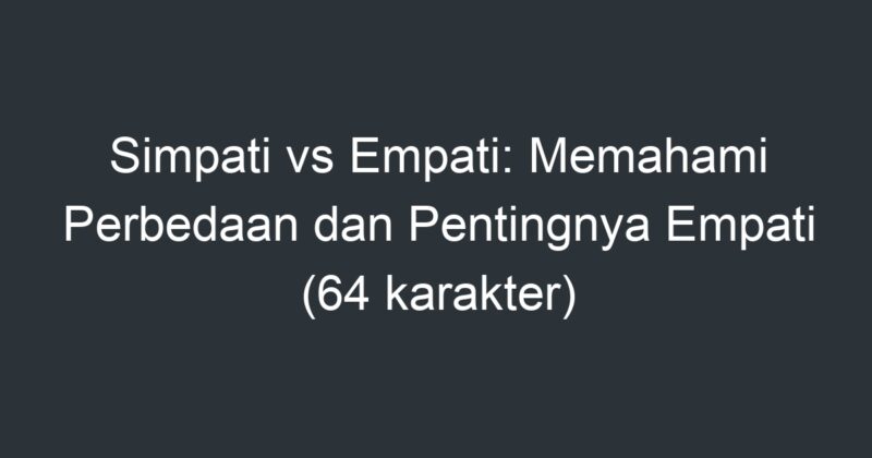 Simpati Vs Empati: Memahami Perbedaan Dan Pentingnya Empati (64 ...